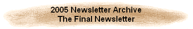 2005 Newsletter Archive
The Final Newsletter