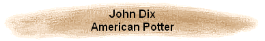 John Dix
American Potter