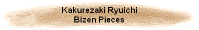 Kakurezaki Ryuichi
Bizen Pieces