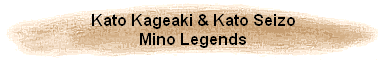 Kato Kageaki & Kato Seizo
Mino Legends