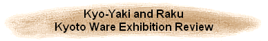 Kyo-Yaki and Raku
Kyoto Ware Exhibition Review