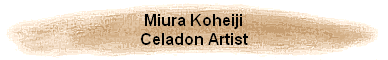 Miura Koheiji
Celadon Artist