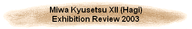 Miwa Kyusetsu XII (Hagi)
Exhibition Review 2003