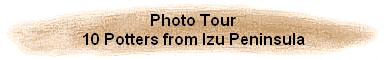 Photo Tour
10 Potters from Izu Peninsula