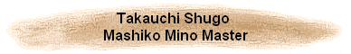 Takauchi Shugo 
Mashiko Mino Master