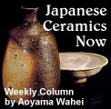 Japanese Ceramics Now -- A Weekly Column by Aoyama Wahei Japanese Ceramics Now -- A Weekly Column by Aoyama Wahei