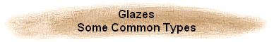 Glazes
Some Common Types