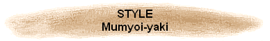 STYLE
Mumyoi-yaki