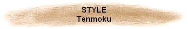 STYLE
Tenmoku