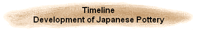 Timeline
Development of Japanese Pottery