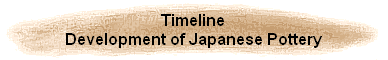 Timeline
Development of Japanese Pottery